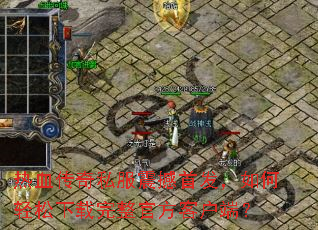 热血传奇私服震撼首发,如何轻松下载完整官方客户端? 热血传奇私服震撼首发,如何轻松下载完整官方客户端?