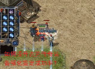 如何提升古羌传奇装备强化鉴定成功率? 如何提升古羌传奇装备强化鉴定成功率?