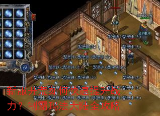 新服开荒如何快速提升战力?制霸玛法大陆全攻略 新服开荒如何快速提升战力?制霸玛法大陆全攻略