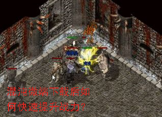 混沌微端下载后如何快速提升战力? 混沌微端下载后如何快速提升战力?