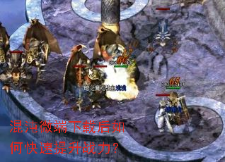 混沌微端下载后如何快速提升战力? 混沌微端下载后如何快速提升战力?