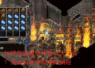 如何获取超变传奇六大神装?顶级装备终极攻略揭秘 如何获取超变传奇六大神装?顶级装备终极攻略揭秘