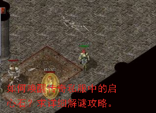 如何唤醒传奇私服中的启心石?求详细解谜攻略。 如何唤醒传奇私服中的启心石?求详细解谜攻略。
