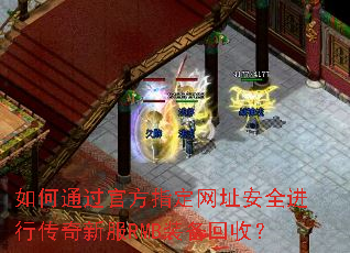 如何通过官方指定网址安全进行传奇新服RMB装备回收? 如何通过官方指定网址安全进行传奇新服RMB装备回收?