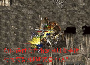 如何通过官方指定网址安全进行传奇新服RMB装备回收? 如何通过官方指定网址安全进行传奇新服RMB装备回收?