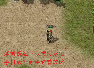 如何快速下载传奇永恒手机版?新手必看攻略 如何快速下载传奇永恒手机版?新手必看攻略