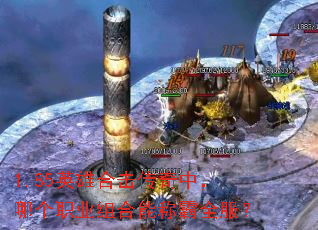 1.85英雄合击传奇中,哪个职业组合能称霸全服? 1.85英雄合击传奇中,哪个职业组合能称霸全服?