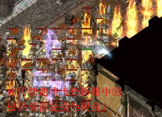 如何快速将传奇新服中的极品装备兑换为现金? 如何快速将传奇新服中的极品装备兑换为现金?