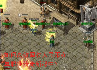如何高效回收人民币在单职业传奇新服中? 如何高效回收人民币在单职业传奇新服中?