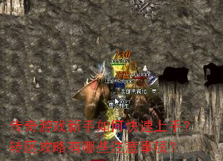 传奇游戏新手如何快速上手?转区攻略有哪些注意事项? 传奇游戏新手如何快速上手?转区攻略有哪些注意事项?
