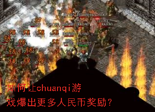 如何让chuanqi游戏爆出更多人民币奖励? 如何让chuanqi游戏爆出更多人民币奖励?