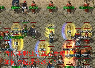 传奇单职业公益服手游如何快速提升战力? 传奇单职业公益服手游如何快速提升战力?