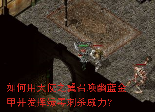 如何用天使之翼召唤幽蓝金甲并发挥绿毒刺杀威力? 如何用天使之翼召唤幽蓝金甲并发挥绿毒刺杀威力?