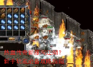 热血传奇新服闯江湖?新手玩家必备攻略指南 热血传奇新服闯江湖?新手玩家必备攻略指南