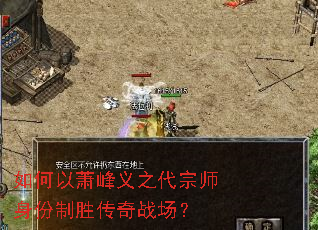 如何以萧峰义之代宗师身份制胜传奇战场? 如何以萧峰义之代宗师身份制胜传奇战场?