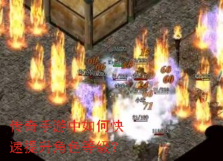 传奇手游中如何快速提升角色等级? 传奇手游中如何快速提升角色等级?