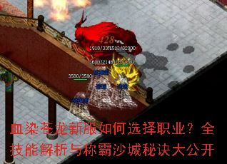 血染苍龙新服如何选择职业?全技能解析与称霸沙城秘诀大公开 血染苍龙新服如何选择职业?全技能解析与称霸沙城秘诀大公开