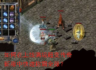如何在上线满级超变传奇新服中快速称霸全服? 如何在上线满级超变传奇新服中快速称霸全服?