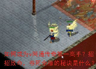 如何成为v网通传奇第一高手?招招致命,卷死全服的秘诀是什么? 如何成为v网通传奇第一高手?招招致命,卷死全服的秘诀是什么?