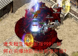 迷失超变传奇新服999:如何在高爆地图高效刷怪升级? 迷失超变传奇新服999:如何在高爆地图高效刷怪升级?