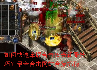 如何快速掌握合击传奇新服技巧?最全合击网站合集揭秘 如何快速掌握合击传奇新服技巧?最全合击网站合集揭秘