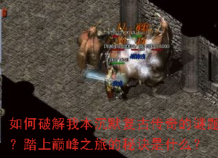 如何破解我本沉默复古传奇的谜题?踏上巅峰之旅的秘诀是什么? 如何破解我本沉默复古传奇的谜题?踏上巅峰之旅的秘诀是什么?