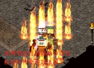 如何利用挂机辅助神器轻松提升传奇游戏体验? 如何利用挂机辅助神器轻松提升传奇游戏体验?