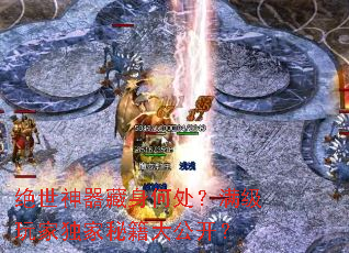 绝世神器藏身何处?满级玩家独家秘籍大公开? 绝世神器藏身何处?满级玩家独家秘籍大公开?