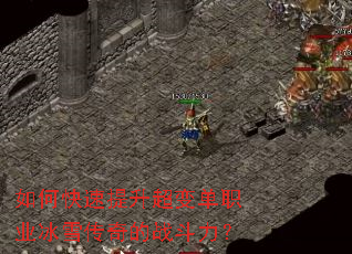 如何快速提升超变单职业冰雪传奇的战斗力? 如何快速提升超变单职业冰雪传奇的战斗力?