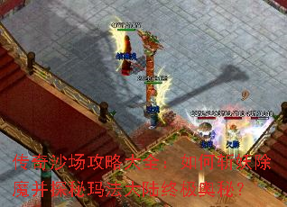 传奇沙场攻略大全:如何斩妖除魔并探秘玛法大陆终极奥秘? 传奇沙场攻略大全:如何斩妖除魔并探秘玛法大陆终极奥秘?