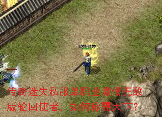 传奇迷失私服单职业激情无敌版轮回使者,如何称霸天下? 传奇迷失私服单职业激情无敌版轮回使者,如何称霸天下?