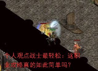 个人观点战士最轻松:这职业攻略真的如此简单吗? 个人观点战士最轻松:这职业攻略真的如此简单吗?