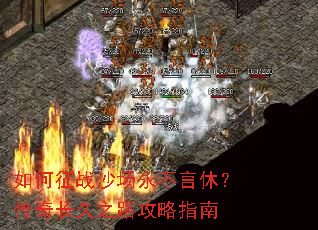 如何征战沙场永不言休?传奇长久之路攻略指南 如何征战沙场永不言休?传奇长久之路攻略指南