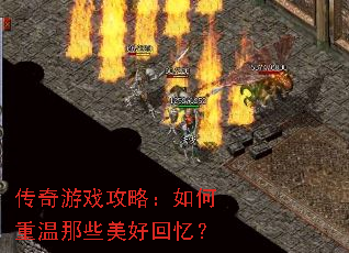 传奇游戏攻略:如何重温那些美好回忆? 传奇游戏攻略:如何重温那些美好回忆?