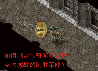 如何制定传奇游戏沙巴克攻城战的制胜策略? 如何制定传奇游戏沙巴克攻城战的制胜策略?