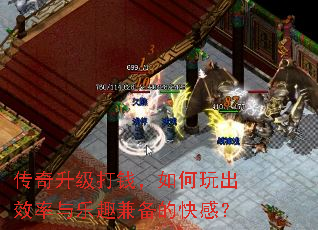 传奇升级打钱,如何玩出效率与乐趣兼备的快感? 传奇升级打钱,如何玩出效率与乐趣兼备的快感?