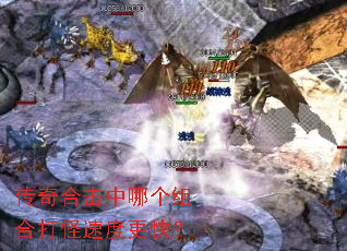 传奇合击中哪个组合打怪速度更快? 传奇合击中哪个组合打怪速度更快?