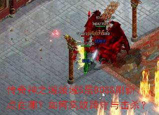 传奇神之域领域5层BOSS刷新点在哪?如何高效蹲守与击杀? 传奇神之域领域5层BOSS刷新点在哪?如何高效蹲守与击杀?