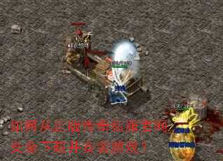 如何从正版传奇私服官网安全下载并安装游戏? 如何从正版传奇私服官网安全下载并安装游戏?