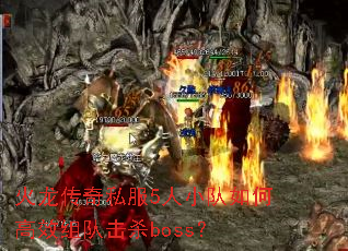 火龙传奇私服5人小队如何高效组队击杀boss? 火龙传奇私服5人小队如何高效组队击杀boss?