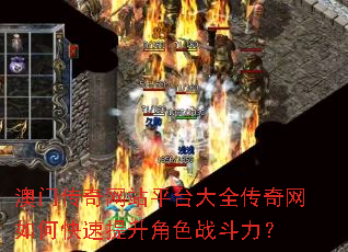 澳门传奇网站平台大全传奇网如何快速提升角色战斗力? 澳门传奇网站平台大全传奇网如何快速提升角色战斗力?