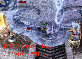 传奇副本钥匙·邪恶:如何获取与使用? 传奇副本钥匙·邪恶:如何获取与使用?