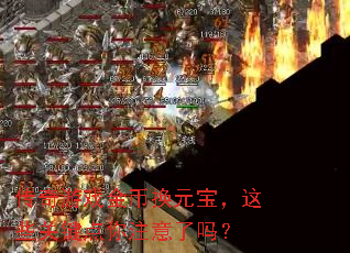 传奇游戏金币换元宝,这些关键点你注意了吗? 传奇游戏金币换元宝,这些关键点你注意了吗?