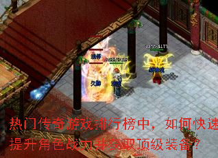 热门传奇游戏排行榜中,如何快速提升角色战力并获取顶级装备? 热门传奇游戏排行榜中,如何快速提升角色战力并获取顶级装备?