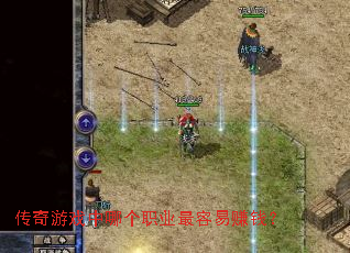 传奇游戏中哪个职业最容易赚钱? 传奇游戏中哪个职业最容易赚钱?