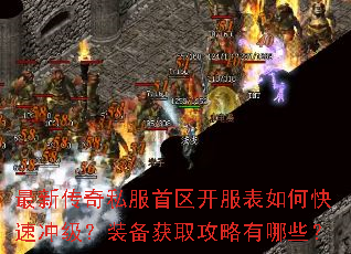 最新传奇私服首区开服表如何快速冲级?装备获取攻略有哪些? 最新传奇私服首区开服表如何快速冲级?装备获取攻略有哪些?