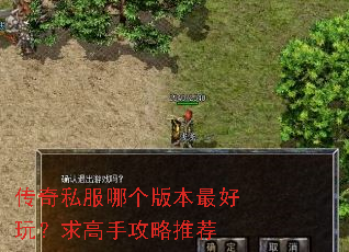 传奇私服哪个版本最好玩?求高手攻略推荐 传奇私服哪个版本最好玩?求高手攻略推荐