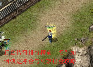 打金传奇排行榜前十名?如何快速冲金与高效打金攻略 打金传奇排行榜前十名?如何快速冲金与高效打金攻略