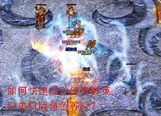 如何快速提升传奇群英纪单机版角色等级? 如何快速提升传奇群英纪单机版角色等级?