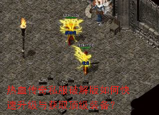 热血传奇私服破解版如何快速升级与获取顶级装备? 热血传奇私服破解版如何快速升级与获取顶级装备?